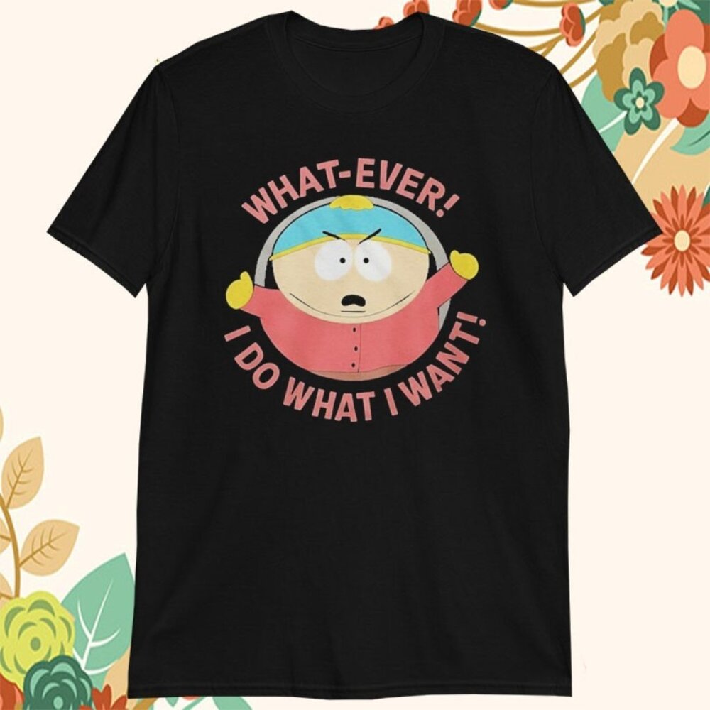 South Park Cartman What Ever I Do What I Want Shirt 99